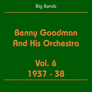 Big Bands - Benny Goodman And His Orchestra, Vol. 6 (1937-38)