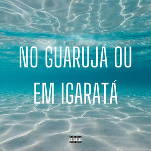 No Guarujá ou em Igaratá (Explicit)