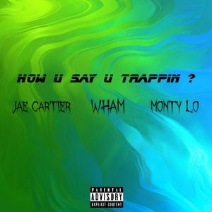 HOW U SAY U TRAPPIN (feat. Wham & Monty Lo) (Explicit)