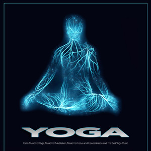 Yoga: Calm Music For Yoga, Music For Meditation, Music For Focus and Concentration and The Best Yoga Music