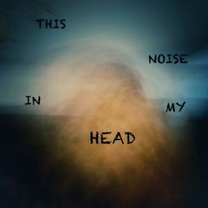 This Noise In My Head