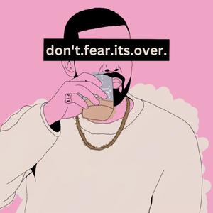 don't.fear.its.over. (Explicit)