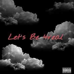 Lets Be 4real (Explicit)