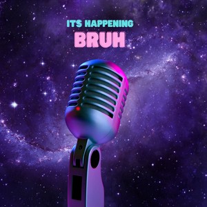 It’s Happening Bruh