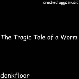 The Tragic Tale of a Worm