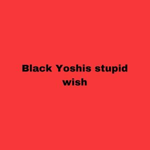 Black yoshis stupid wish (feat. smgethan) [Explicit]