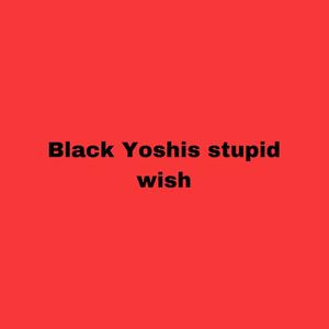Black yoshis stupid wish (feat. smgethan) (Explicit)
