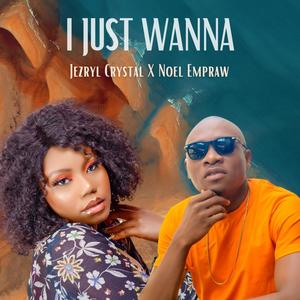 I Just Wanna (feat. Noel Empraw)