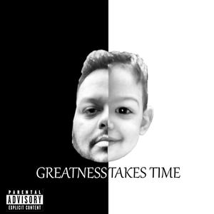 Greatness Takes Time (Explicit)