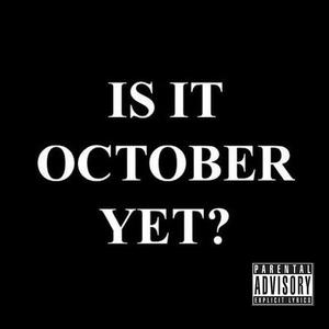 IS IT OCTOBER YET? (Explicit)