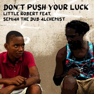 Don't Push Your Luck (feat. Semiah the Dub Alchemist)