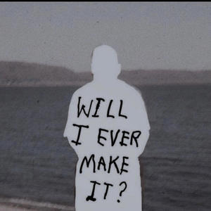 WILL I EVER MAKE IT ? (Explicit)