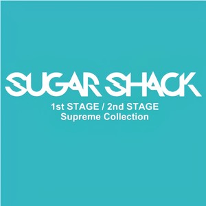 SUGAR SHACK 1st STAGE／2nd STAGE SUPREME COLLECTION