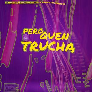 Pero Que Trucha (feat El Mayor Clásico Wander Love El Perrote Wz & Pochale15) (Explicit)