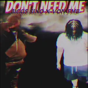 DON'T NEED ME (feat. BIGGS SIXO & VON FMB) [Explicit]