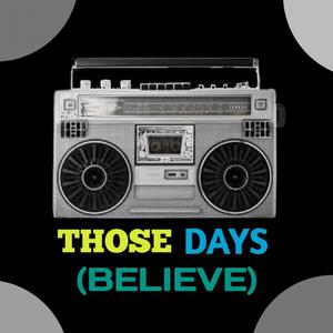 Those days (believe)