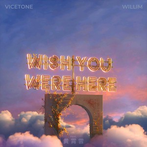 Wish You Were Here (remix: Vicetone|WILLIM缪维霖|黄霄雲|Remix)