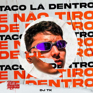 Taco Lá Dentro e Não Tiro de Dentro(feat. Mc Gw) (Explicit)