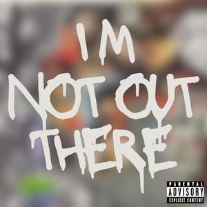 Im Not Out There (Explicit)