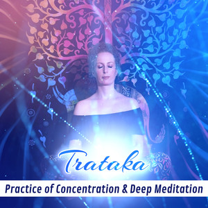 Trataka – Practice of Concentration & Deep Meditation: Soothing Sounds for Improve Your Memory