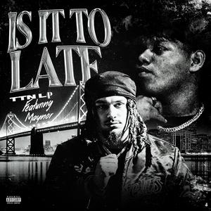 Is it too late... (feat. Maynor111) [Explicit]