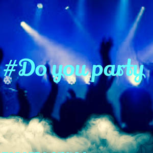 Do you party (feat. Tapafro_lilmaj & Quellboytae) (Explicit)