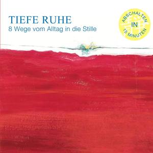 Tiefe Ruhe 8 Wege vom Alltag in die Stille