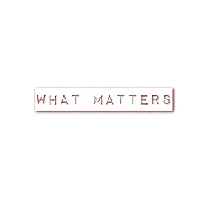 What Matters (Explicit)