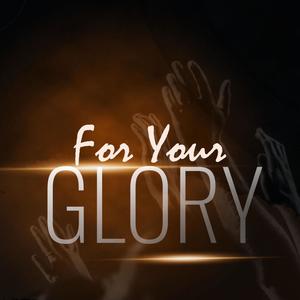 For Your Glory