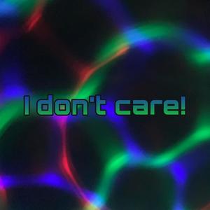 I don't care!