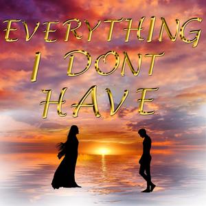 Everything I dont have