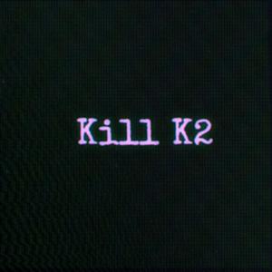 Kill K2 (Explicit)