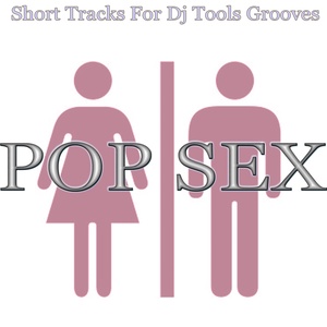 Pop Sex (Short Tracks for DJ Tools Grooves)