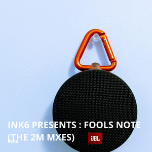 Ink6 Presents : Fools Note (The 2M Mxes)