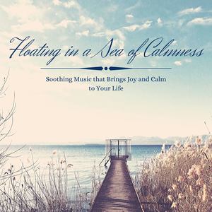 Floating in a Sea of Calmness: Soothing Music that Brings Joy and Calm to Your Life