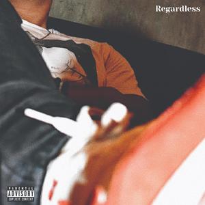 Regardless (Explicit)