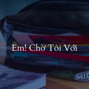 Em! Chờ Tôi Với