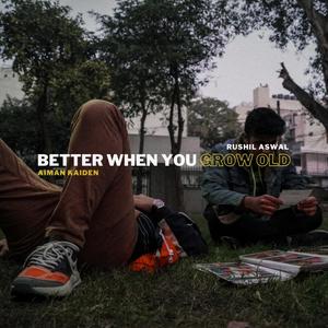 Better When You Grow Old (feat. Rushil Aswal)