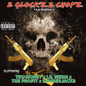 2 GLOCK'Z 2 CHOP'Z (feat. TRU MONEY, LIL WERM & LUMBERJACKB) (Explicit)