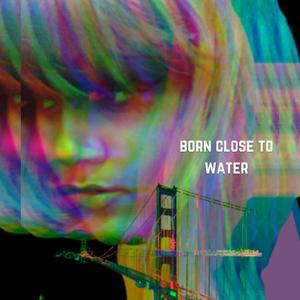 Born Close to Water (Explicit)