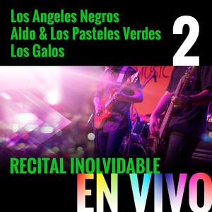 Recital Inolvidable: Los Angeles Negros, Aldo & Los Pasteles Verdes, Los Galos, Vol. 2 (En Vivo)