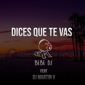 Dices Que Te Vas (feat. DJ Martin V)