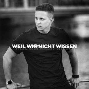 Weil wir nicht wissen
