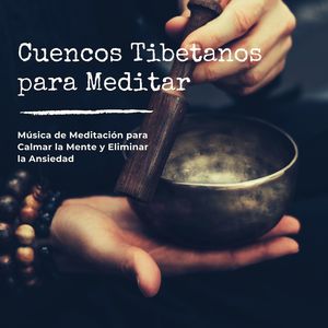 Cuencos Tibetanos para Meditar: Música de Meditación para Calmar la Mente y Eliminar la Ansiedad