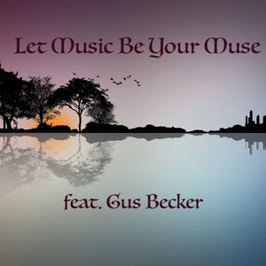 Let Music Be Your Muse (feat. Gus Becker)