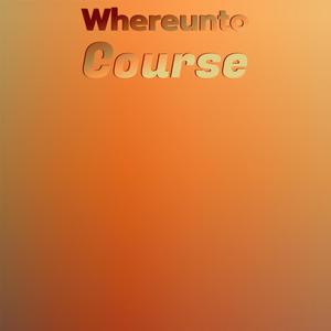 Whereunto Course