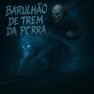 Barulhão de Trem da Porra (Explicit)