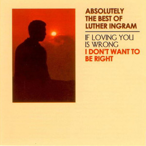 Absolutely the Best of Luther Ingram (If Loving You Is Wrong) I Don't Want to Be Right (Deluxe Edition)