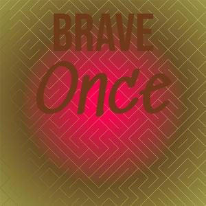 Brave Once