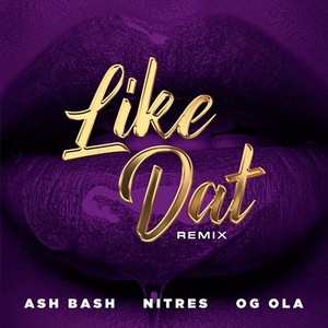 Like Dat (Remix) [feat. Ash Bash & OG Ola]